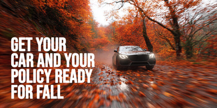 AUTO-Get Your Car and Your Policy Ready for Fall AUTO-Get Your Car and Your Policy Ready for Fall